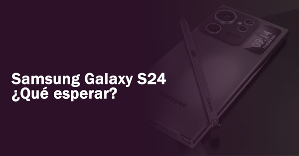 ¿Qué esperar del Samsung Galaxy S24? Características casi confirmadas y más